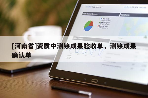 [河南省]资质中测绘成果验收单，测绘成果确认单