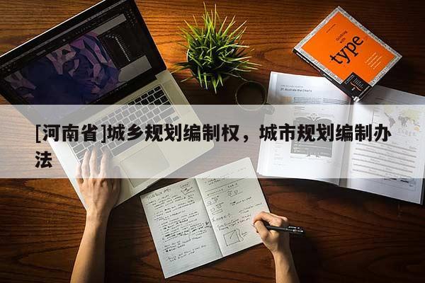 [河南省]城乡规划编制权，城市规划编制办法
