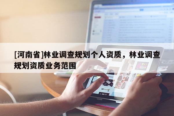 [河南省]林业调查规划个人资质，林业调查规划资质业务范围