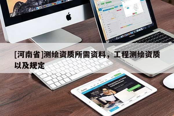 [河南省]测绘资质所需资料，工程测绘资质以及规定