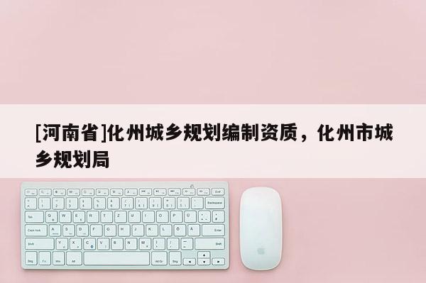 [河南省]化州城乡规划编制资质，化州市城乡规划局
