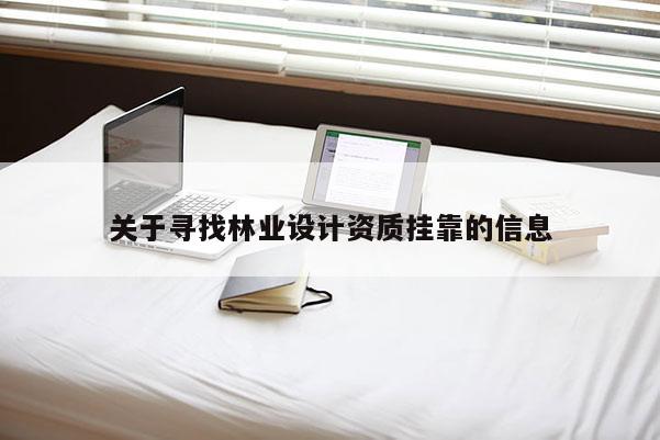 关于寻找林业设计资质 *** 的信息