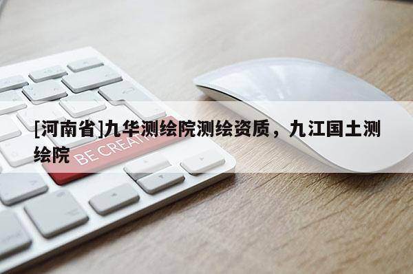 [河南省]九华测绘院测绘资质，九江国土测绘院