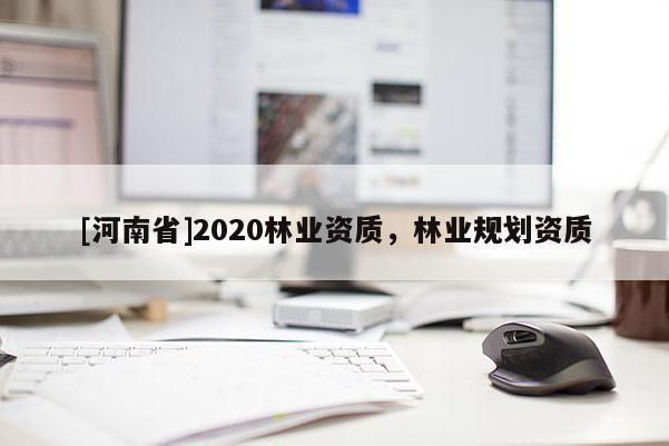 [河南省]2020林业资质，林业规划资质