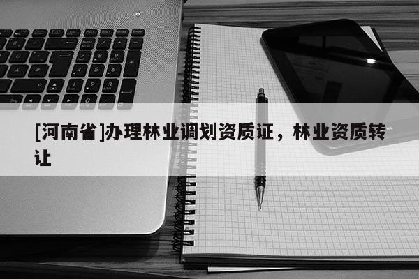 [河南省]办理林业调划资质证，林业资质 *** 