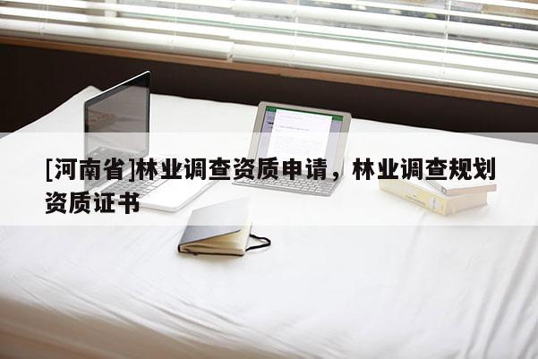 [河南省]林业调查资质申请，林业调查规划资质证书