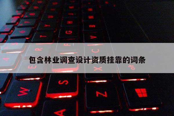 包含林业调查设计资质 *** 的词条