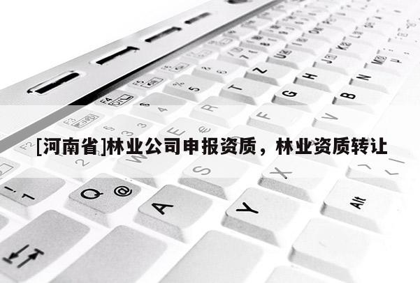 [河南省]林业公司申报资质，林业资质 *** 