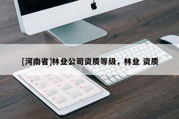 [河南省]林业公司资质等级，林业 资质