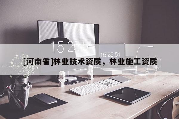 [河南省]林业技术资质，林业施工资质