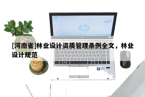 [河南省]林业设计资质管理条例全文，林业设计规范