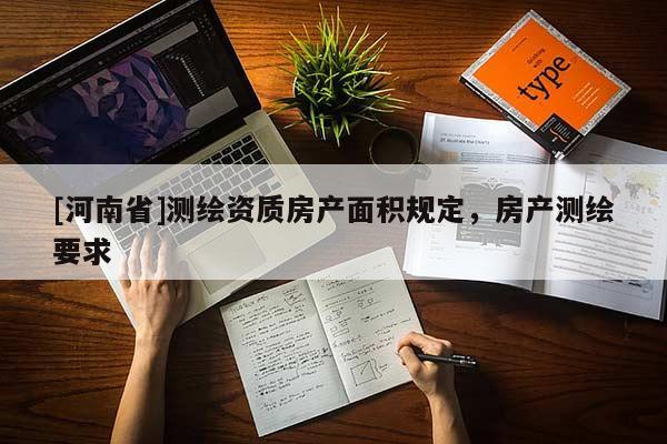[河南省]测绘资质房产面积规定，房产测绘要求
