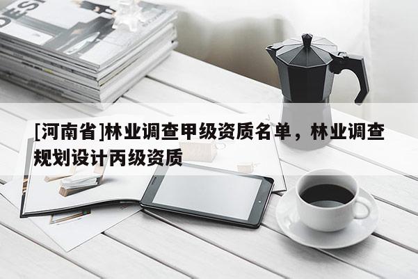 [河南省]林业调查甲级资质名单，林业调查规划设计丙级资质