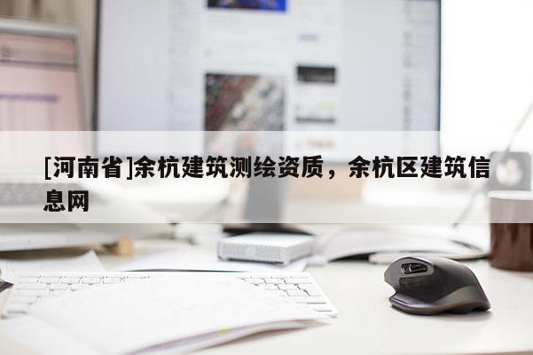[河南省]余杭建筑测绘资质，余杭区建筑信息网