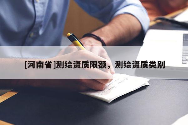 [河南省]测绘资质限额，测绘资质类别