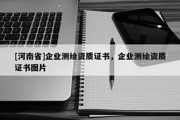 [河南省]企业测绘资质证书，企业测绘资质证书图片