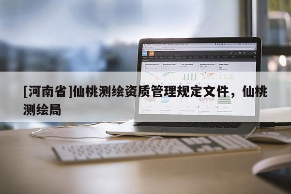 [河南省]仙桃测绘资质管理规定文件，仙桃测绘局