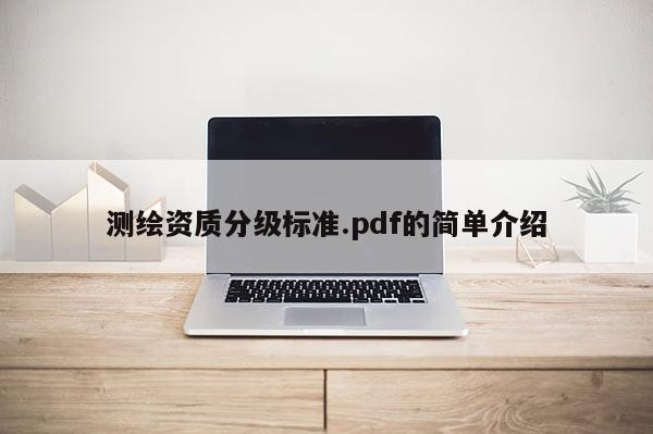 测绘资质分级标准.pdf的简单介绍