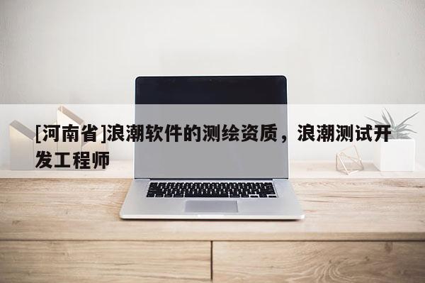[河南省]浪潮软件的测绘资质，浪潮测试开发工程师