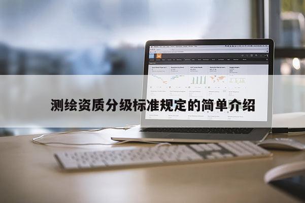 测绘资质分级标准规定的简单介绍