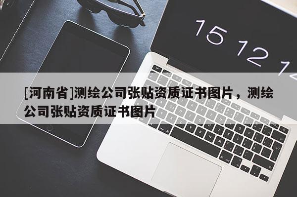 [河南省]测绘公司张贴资质证书图片，测绘公司张贴资质证书图片