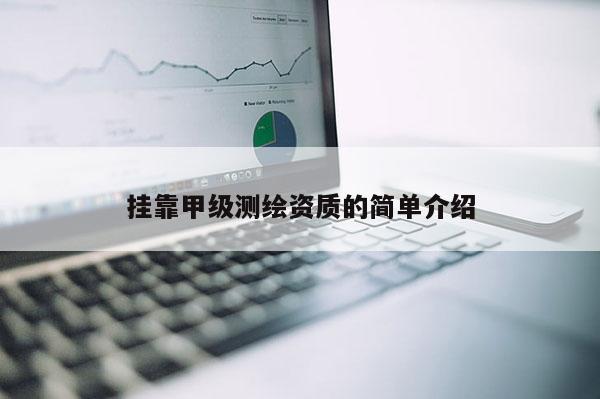  *** 甲级测绘资质的简单介绍