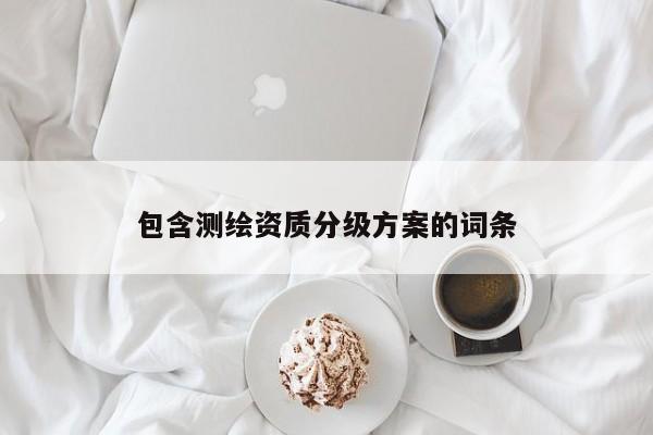 包含测绘资质分级方案的词条