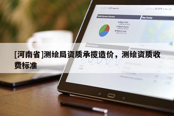 [河南省]测绘局资质承揽造价，测绘资质收费标准