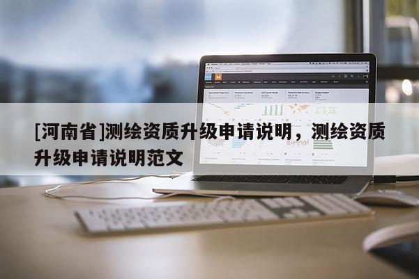 [河南省]测绘资质升级申请说明，测绘资质升级申请说明范文