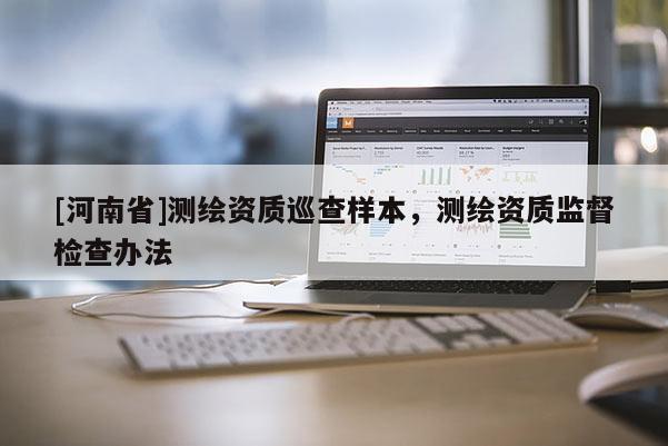 [河南省]测绘资质巡查样本，测绘资质监督检查办法