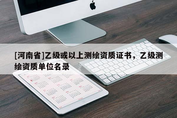 [河南省]乙级或以上测绘资质证书，乙级测绘资质单位名录