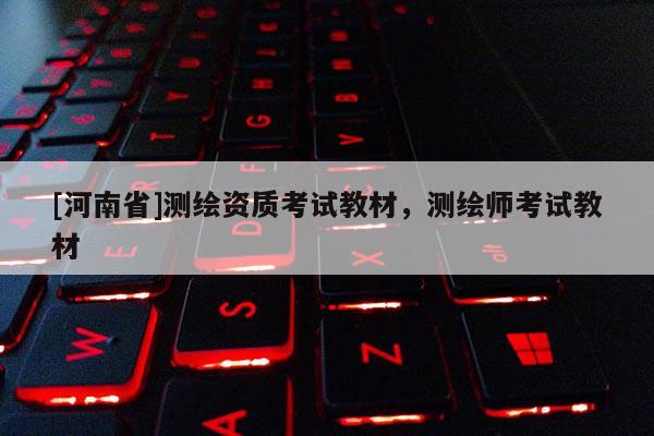 [河南省]测绘资质考试教材，测绘师考试教材