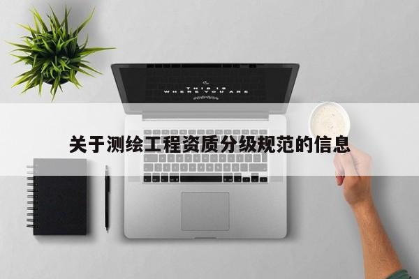 关于测绘工程资质分级规范的信息