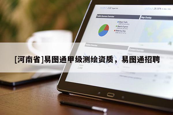 [河南省]易图通甲级测绘资质，易图通 *** 