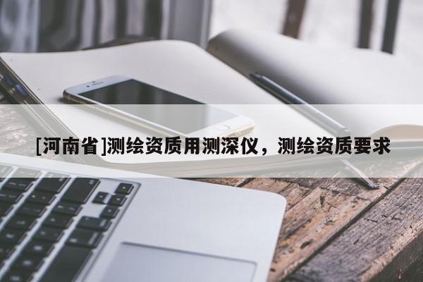 [河南省]测绘资质用测深仪，测绘资质要求