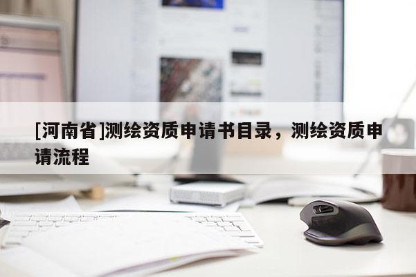 [河南省]测绘资质申请书目录，测绘资质申请流程