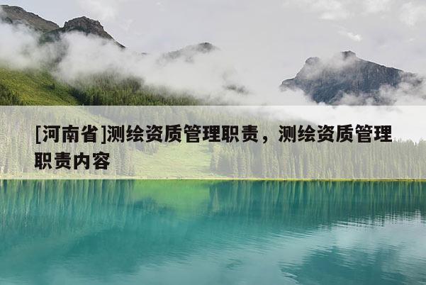 [河南省]测绘资质管理职责，测绘资质管理职责内容