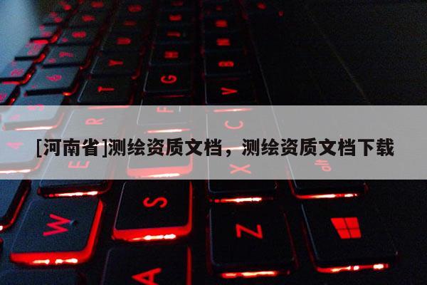 [河南省]测绘资质文档，测绘资质文档下载