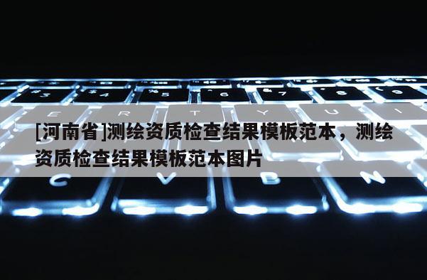[河南省]测绘资质检查结果模板范本，测绘资质检查结果模板范本图片