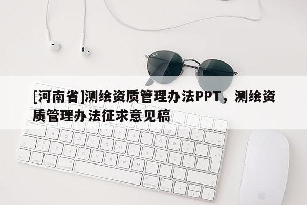 [河南省]测绘资质管理办法PPT，测绘资质管理办法征求意见稿