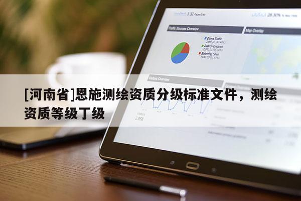 [河南省]恩施测绘资质分级标准文件，测绘资质等级丁级