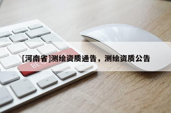[河南省]测绘资质通告，测绘资质公告