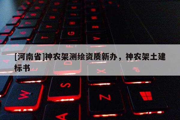 [河南省]神农架测绘资质新办，神农架土建标书
