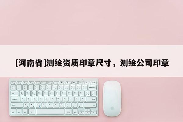 [河南省]测绘资质印章尺寸，测绘公司印章