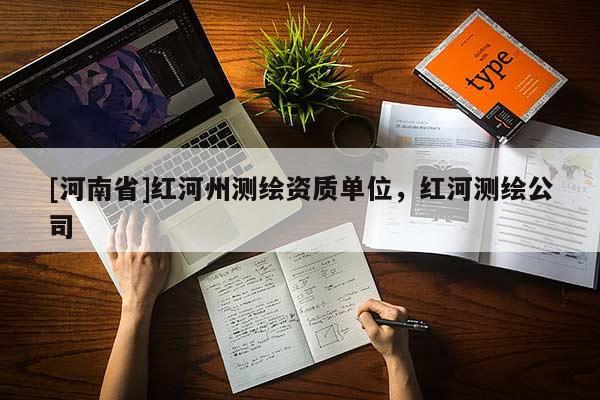 [河南省]红河州测绘资质单位，红河测绘公司