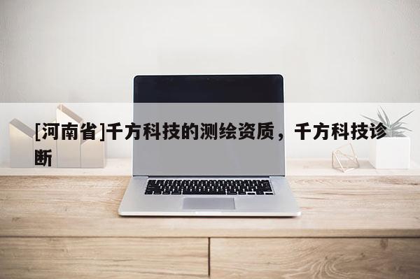 [河南省]千方科技的测绘资质，千方科技诊断