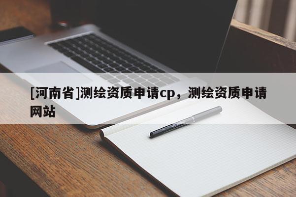 [河南省]测绘资质申请cp，测绘资质申请网站