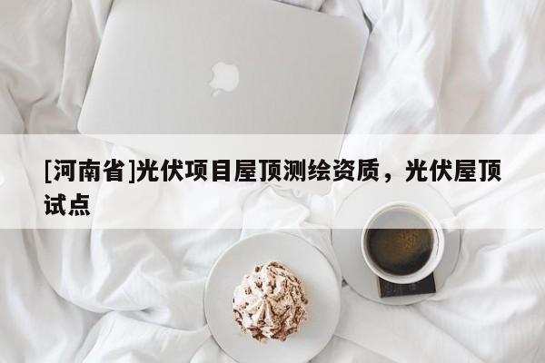[河南省]光伏项目屋顶测绘资质，光伏屋顶试点