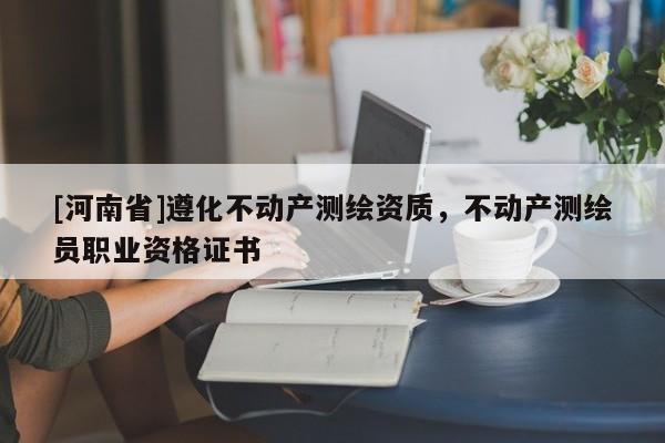 [河南省]遵化不动产测绘资质，不动产测绘员职业资格证书