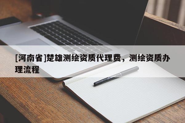 [河南省]楚雄测绘资质代理费，测绘资质办理流程